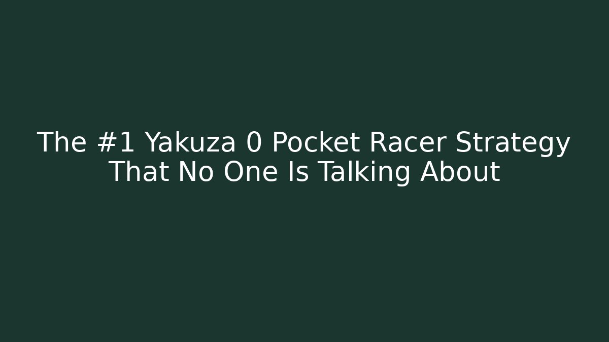 The #1 Yakuza 0 Pocket Racer Strategy That No One Is Talking About
