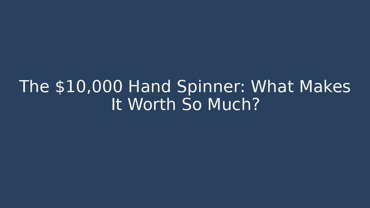 The $10,000 Hand Spinner: What Makes It Worth So Much? - Sports History Weekly