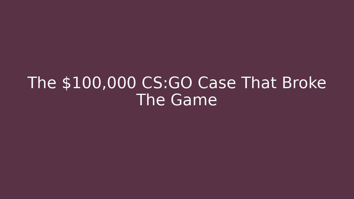 The $100,000 CS:GO Case That Broke The Game
