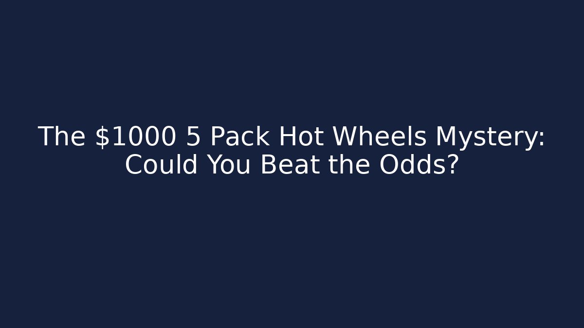 The $1000 5 Pack Hot Wheels Mystery: Could You Beat the Odds?