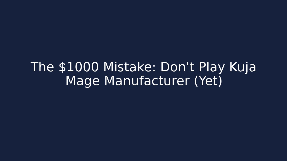 The $1000 Mistake: Don't Play Kuja Mage Manufacturer (Yet)