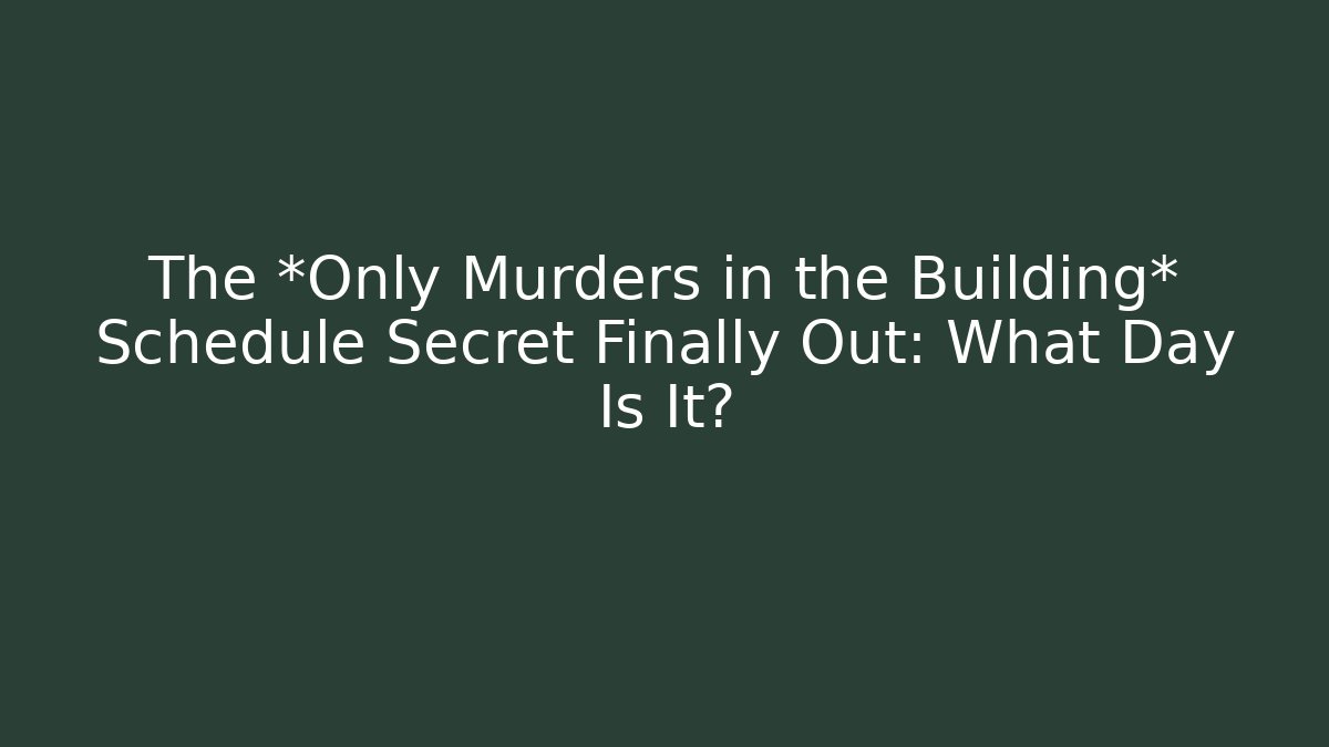 The *Only Murders in the Building* Schedule Secret Finally Out: What Day Is It?