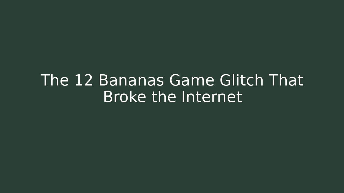 The 12 Bananas Game Glitch That Broke the Internet
