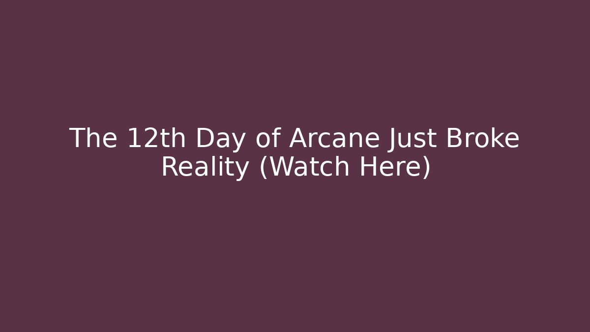 The 12th Day of Arcane Just Broke Reality (Watch Here) - Sports History Weekly