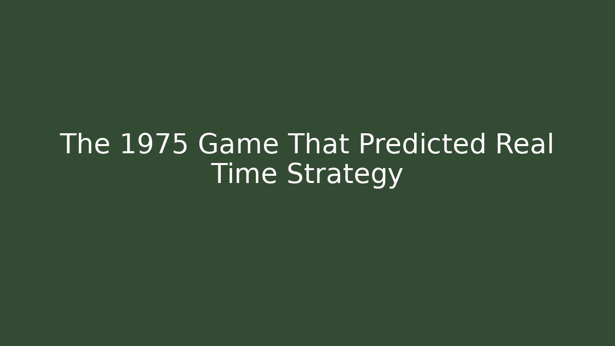 The 1975 Game That Predicted Real Time Strategy