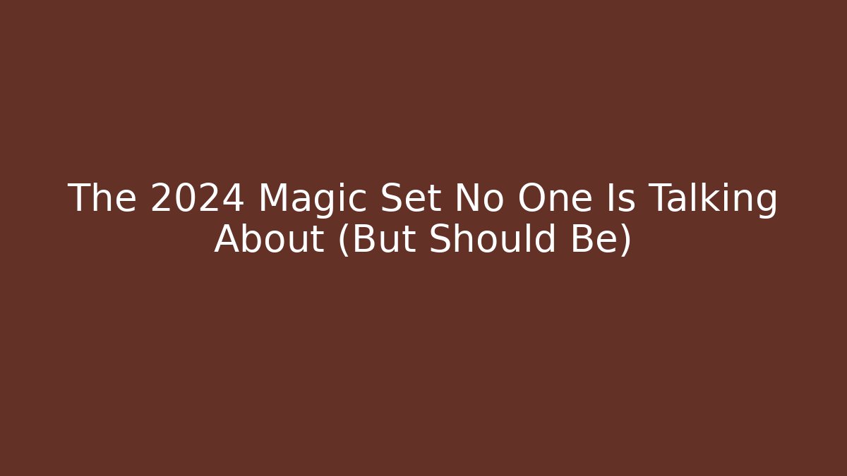 The 2024 Magic Set No One Is Talking About (But Should Be)