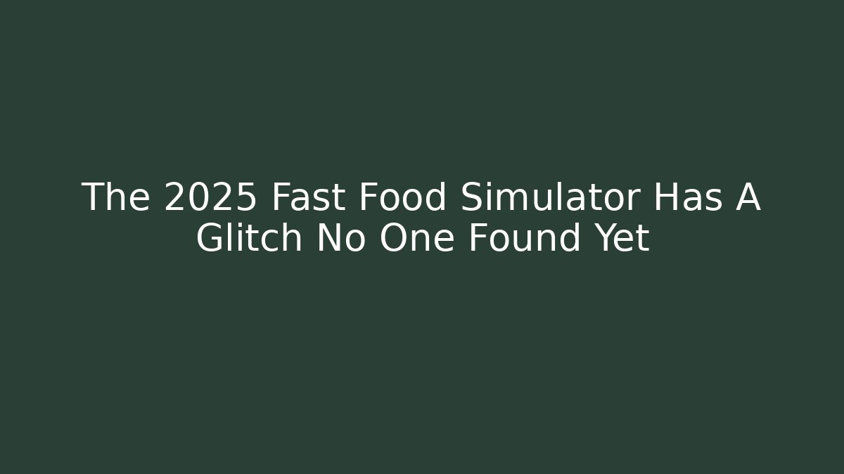 The 2025 Fast Food Simulator Has A Glitch No One Found Yet
