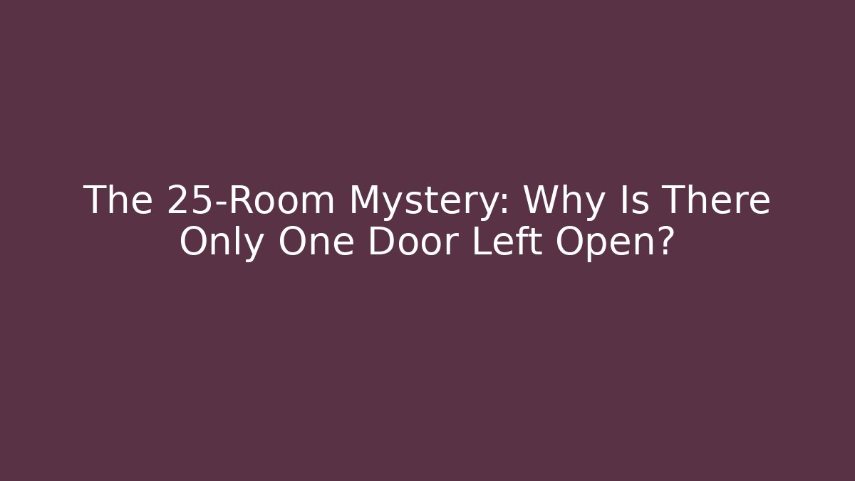 The 25-Room Mystery: Why Is There Only One Door Left Open?