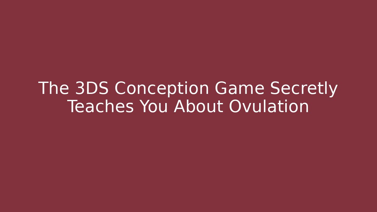 The 3DS Conception Game Secretly Teaches You About Ovulation
