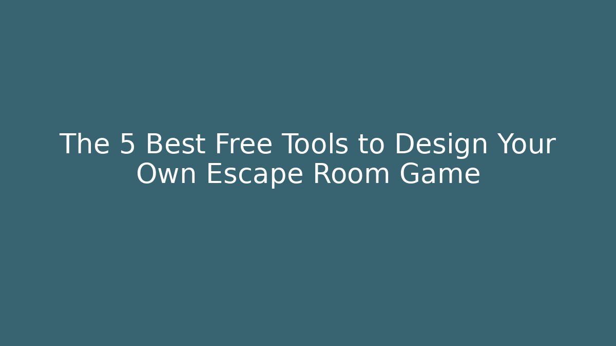 The 5 Best Free Tools to Design Your Own Escape Room Game