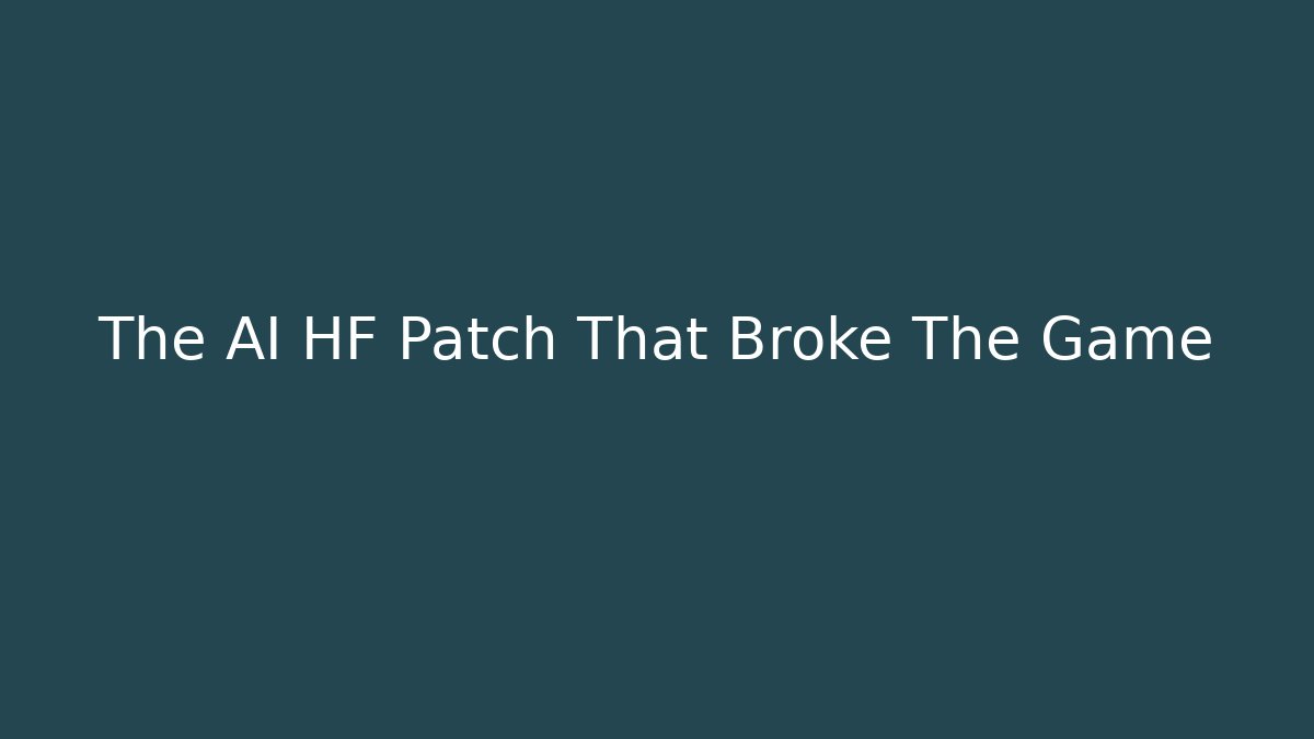 The AI HF Patch That Broke The Game