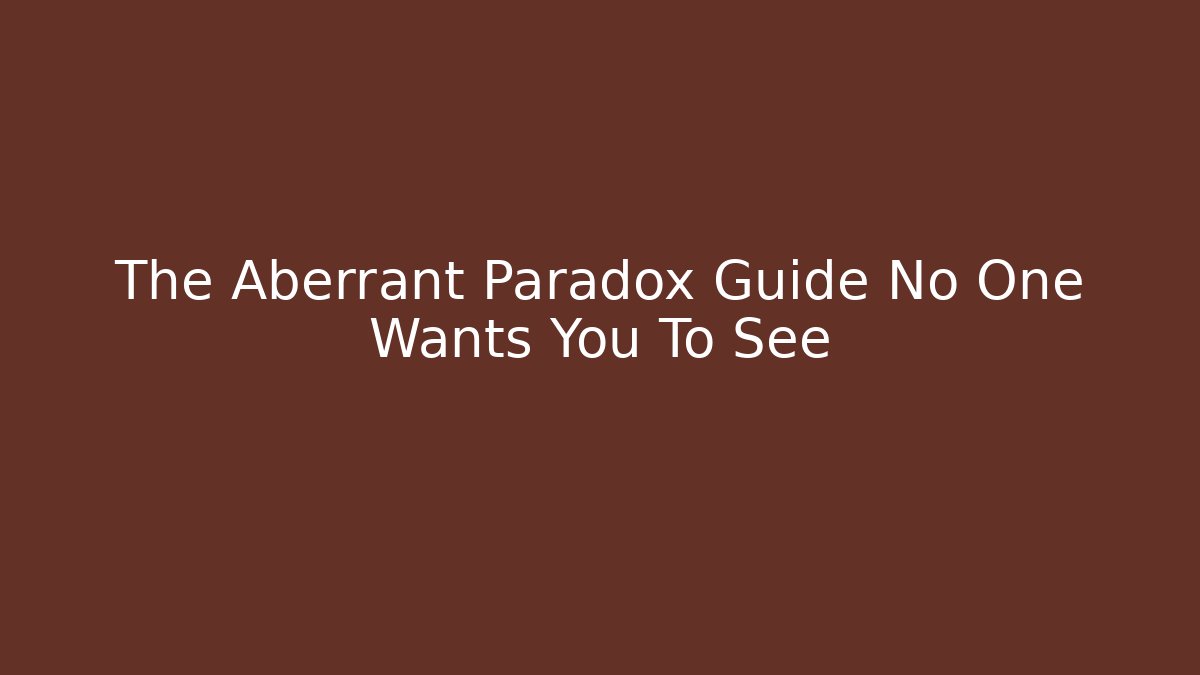 The Aberrant Paradox Guide No One Wants You To See