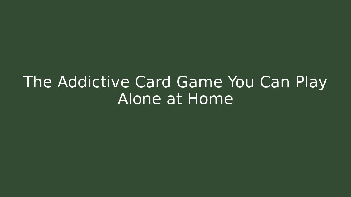 The Addictive Card Game You Can Play Alone at Home