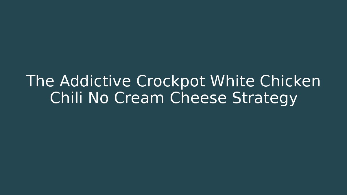 The Addictive Crockpot White Chicken Chili No Cream Cheese Strategy
