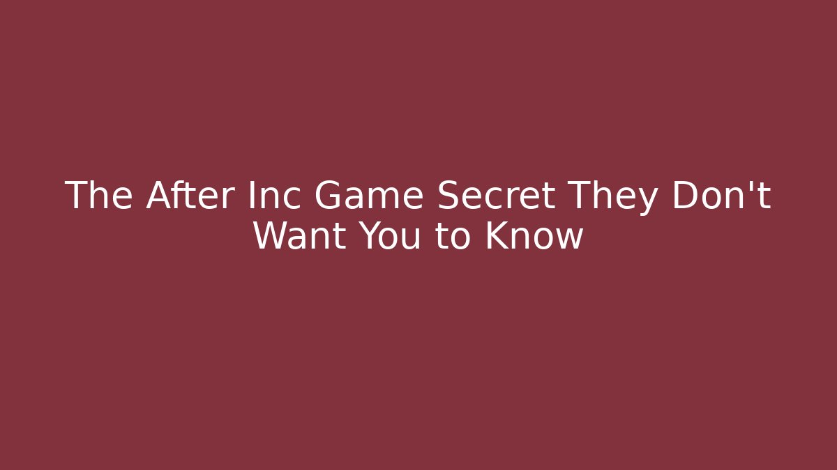 The After Inc Game Secret They Don't Want You to Know