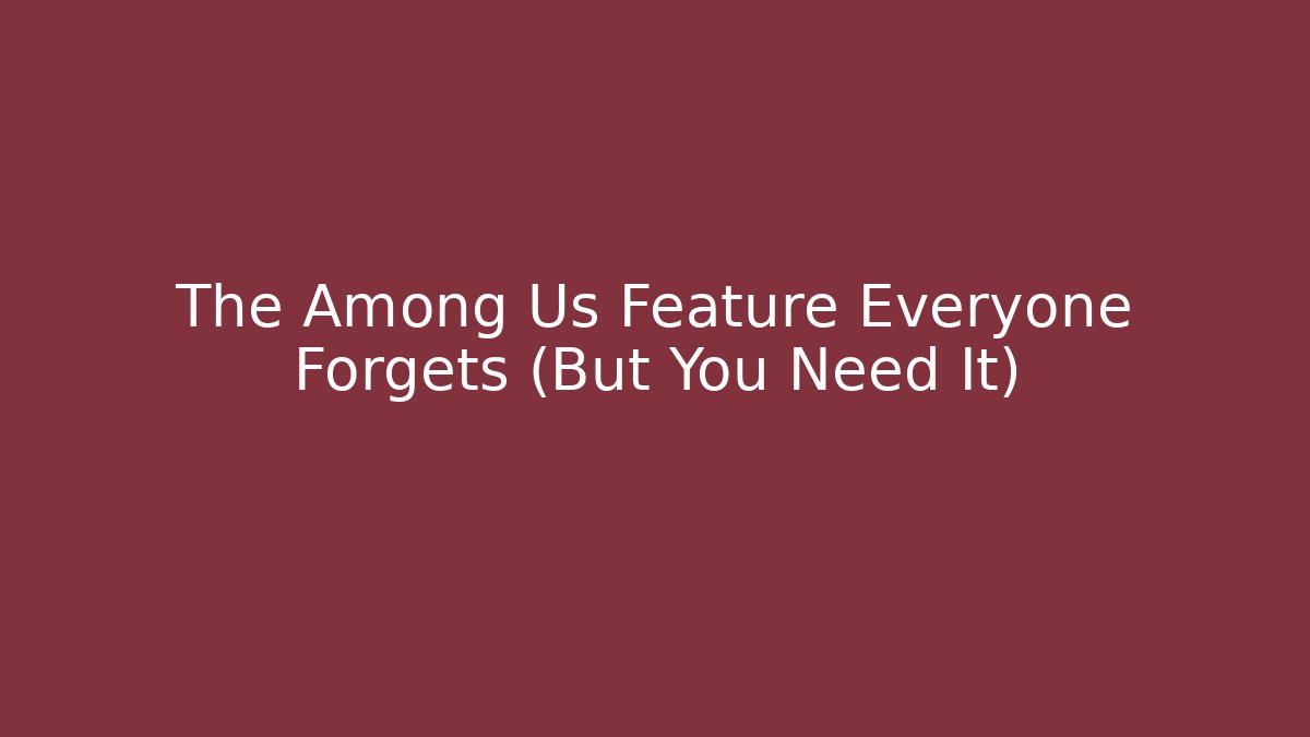 The Among Us Feature Everyone Forgets (But You Need It)