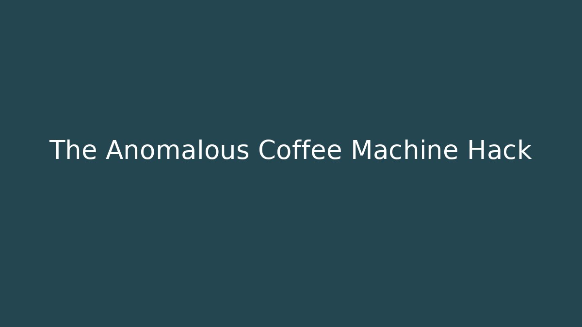 The Anomalous Coffee Machine Hack