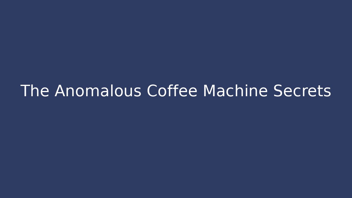 The Anomalous Coffee Machine Secrets