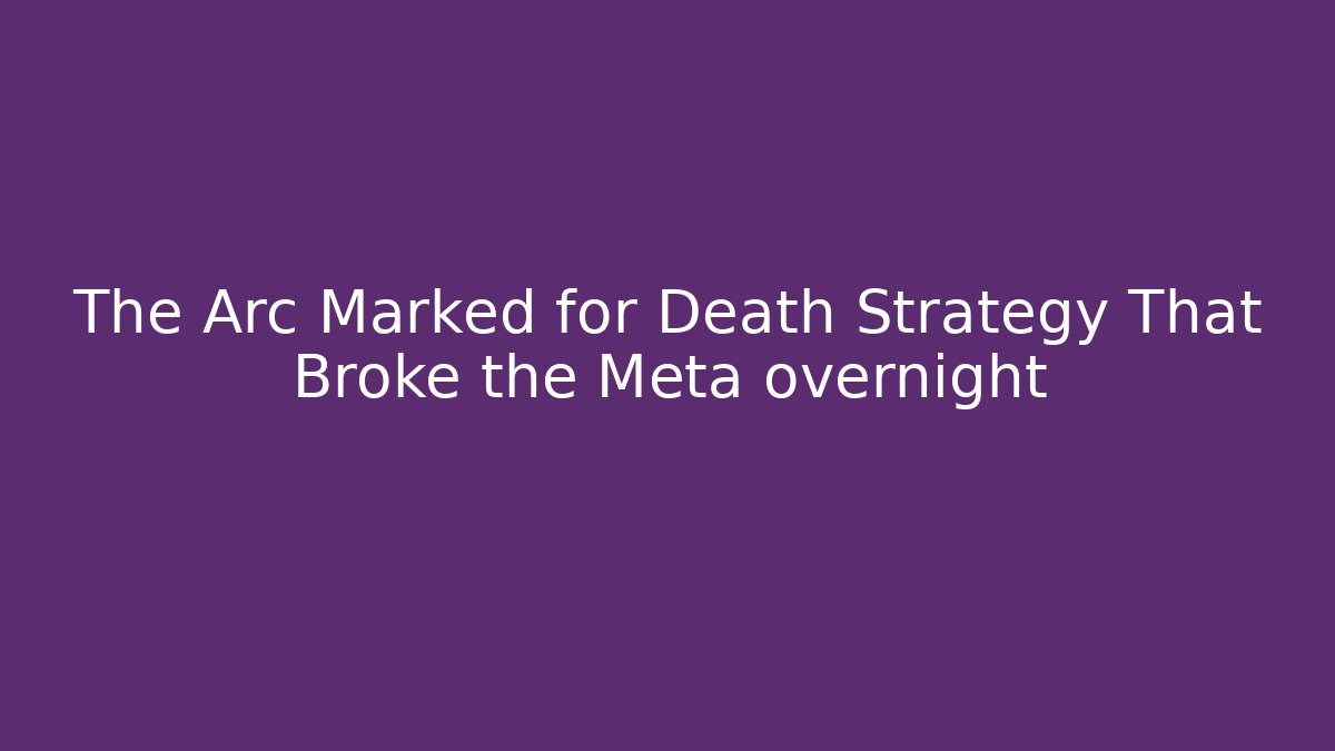 The Arc Marked for Death Strategy That Broke the Meta overnight