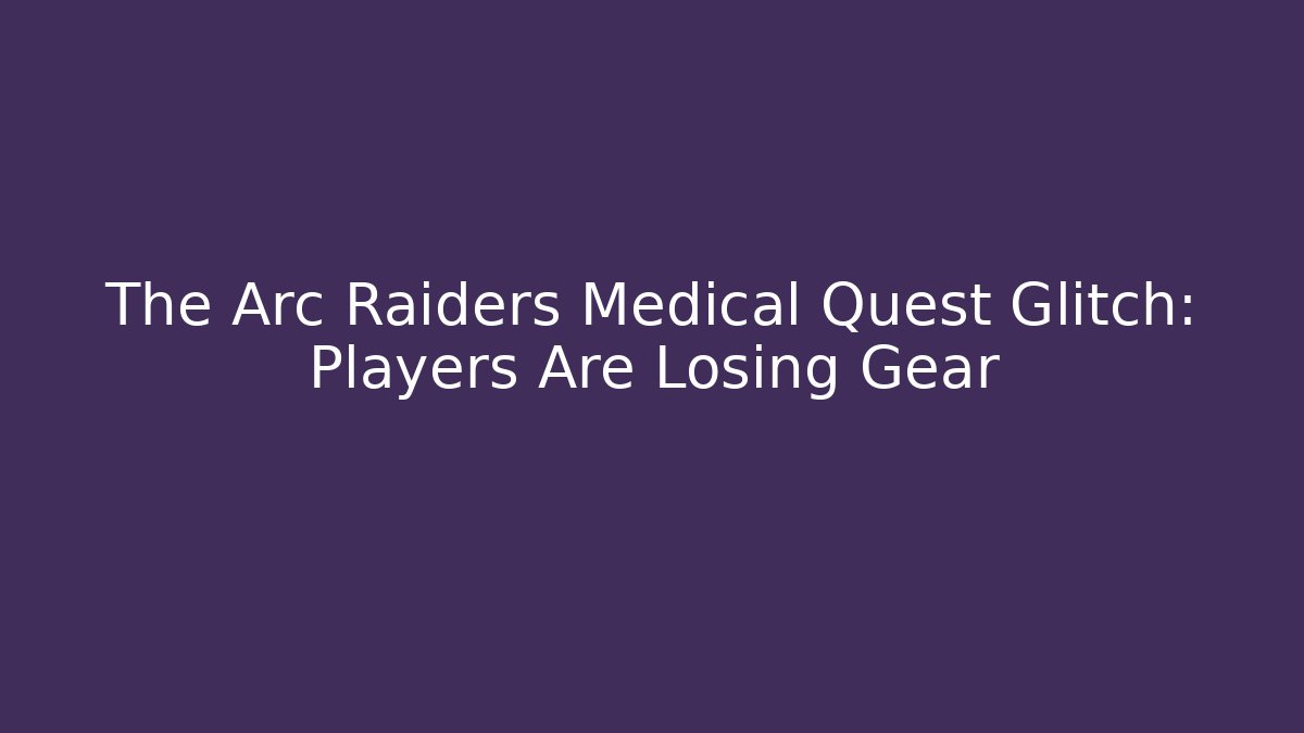 The Arc Raiders Medical Quest Glitch: Players Are Losing Gear