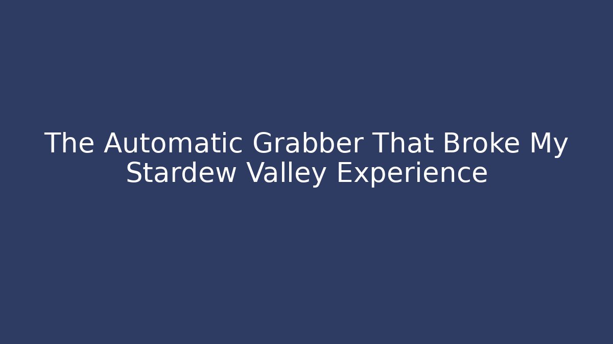 The Automatic Grabber That Broke My Stardew Valley Experience