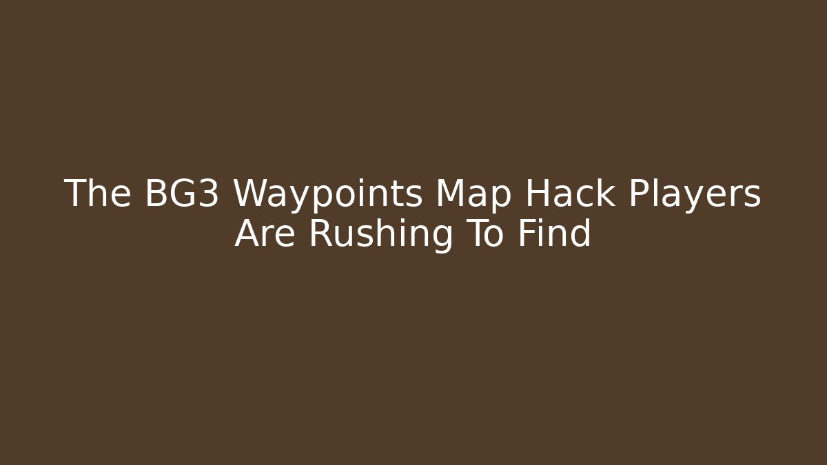 The BG3 Waypoints Map Hack Players Are Rushing To Find - Sports History Weekly