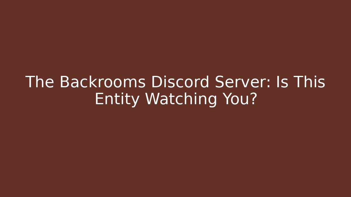 The Backrooms Discord Server: Is This Entity Watching You?