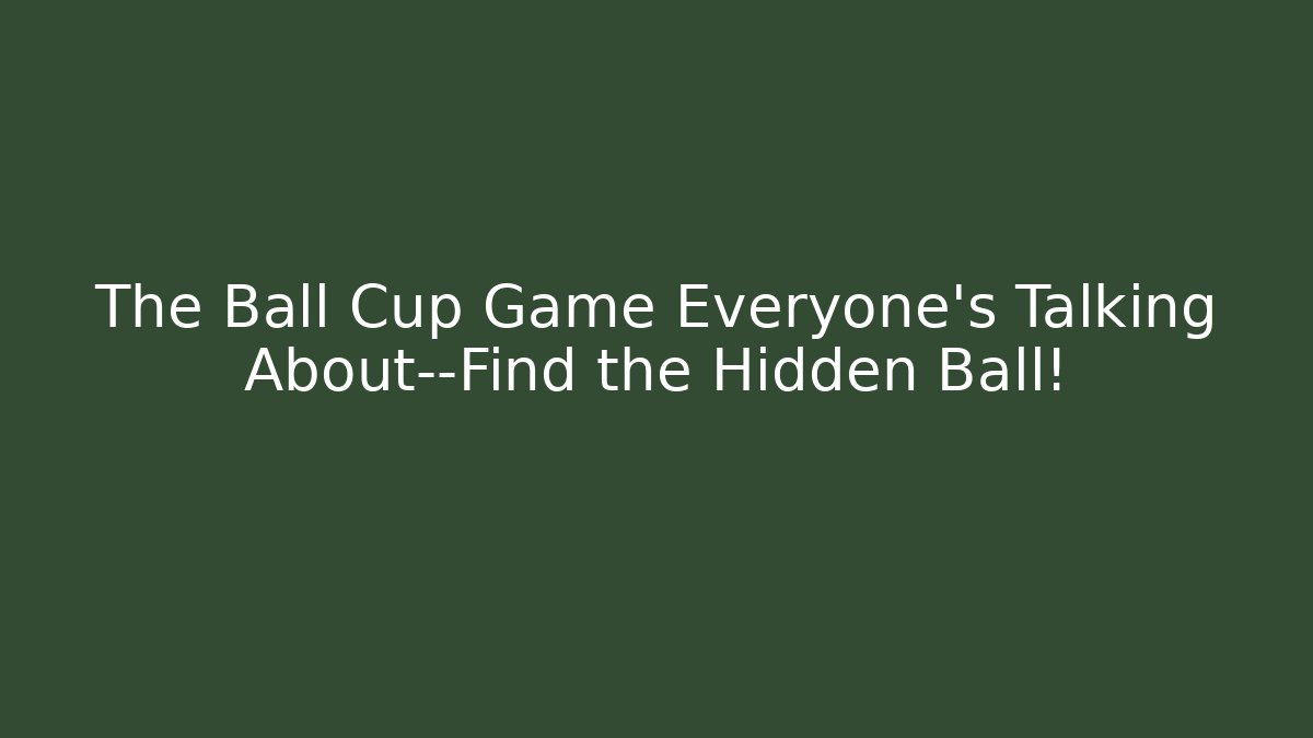 The Ball Cup Game Everyone's Talking About—Find the Hidden Ball!