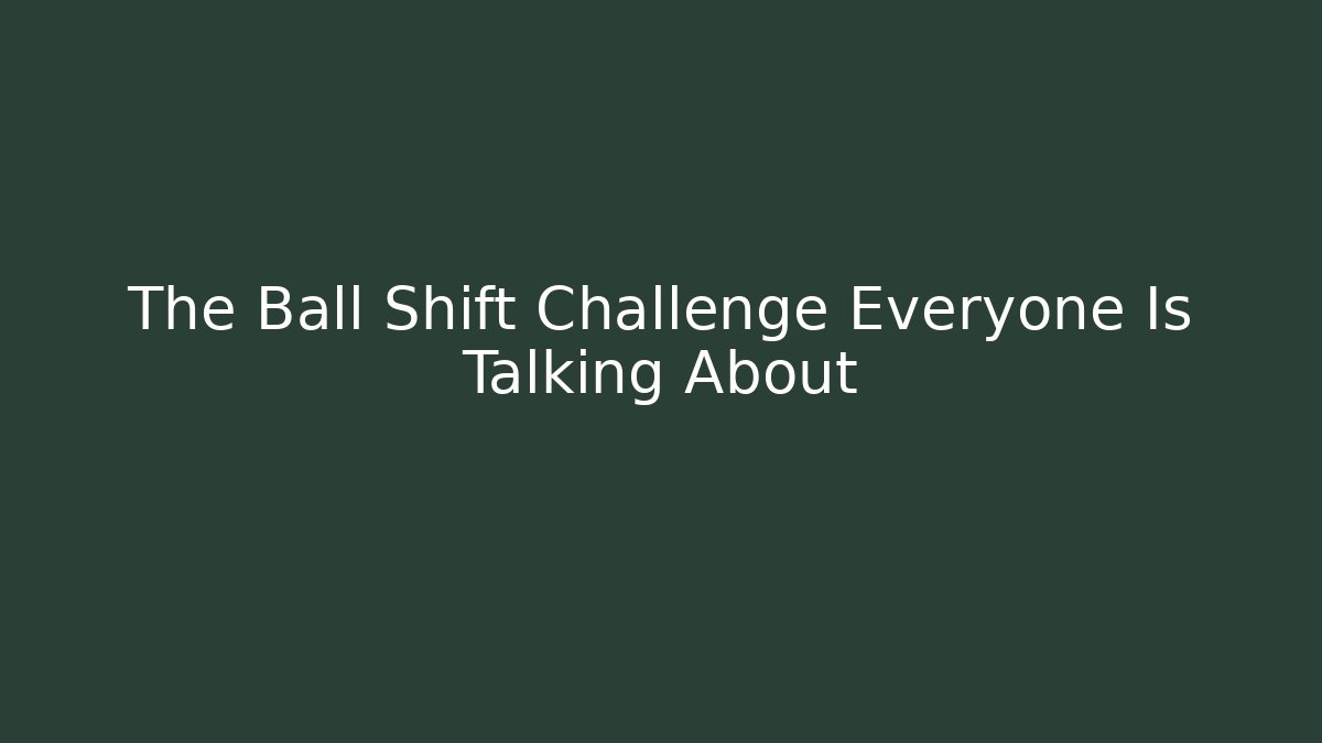 The Ball Shift Challenge Everyone Is Talking About