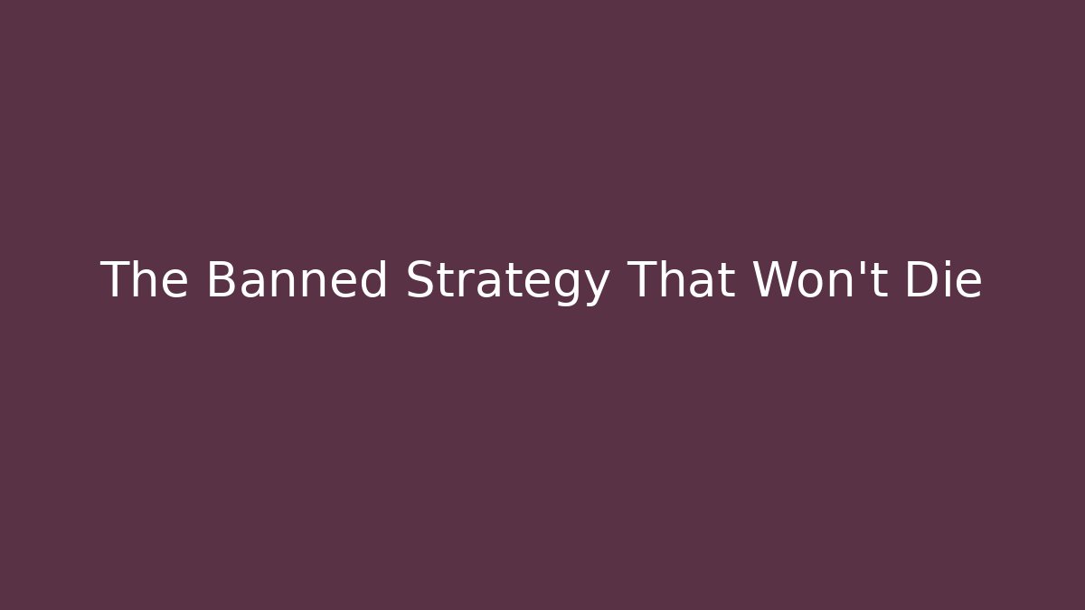 The Banned Strategy That Won't Die