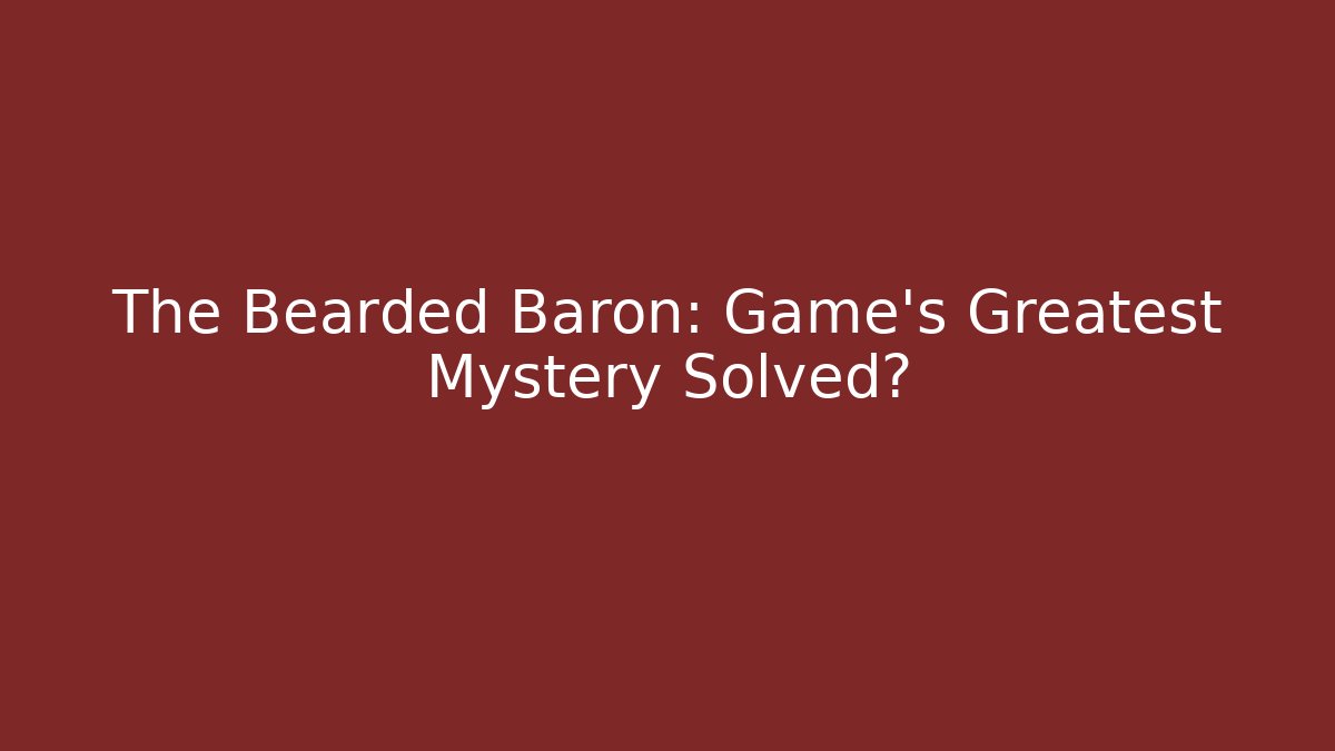 The Bearded Baron: Game's Greatest Mystery Solved?