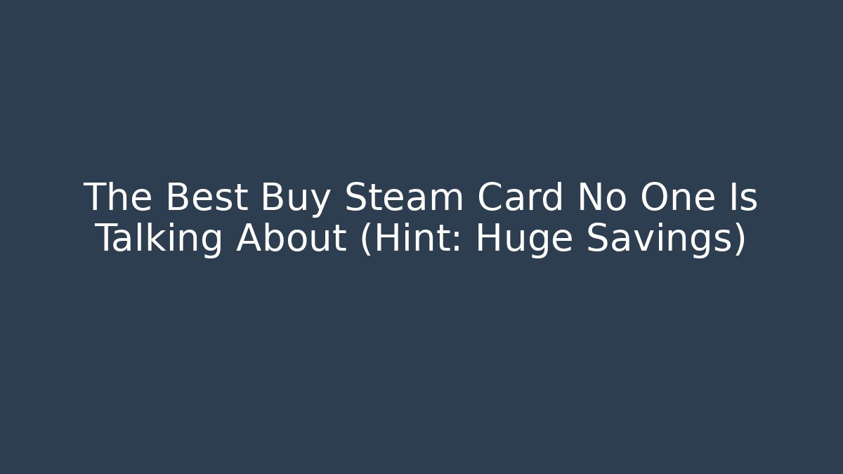 The Best Buy Steam Card No One Is Talking About (Hint: Huge Savings)