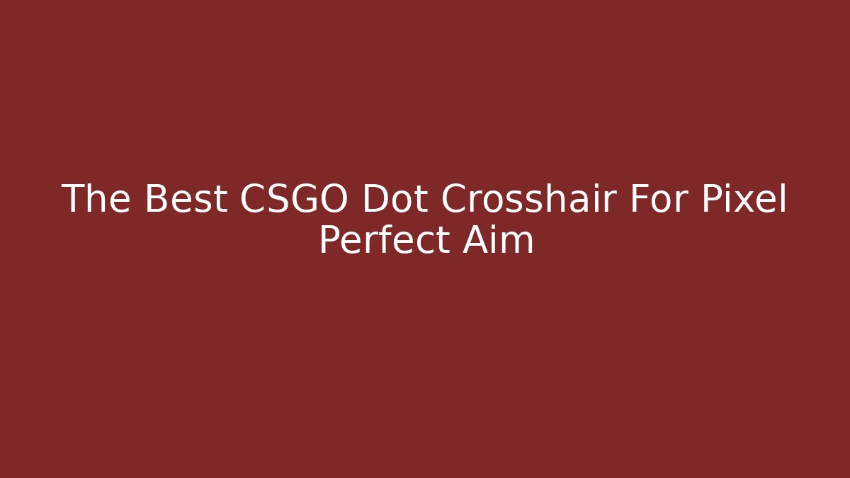 The Best CSGO Dot Crosshair For Pixel Perfect Aim