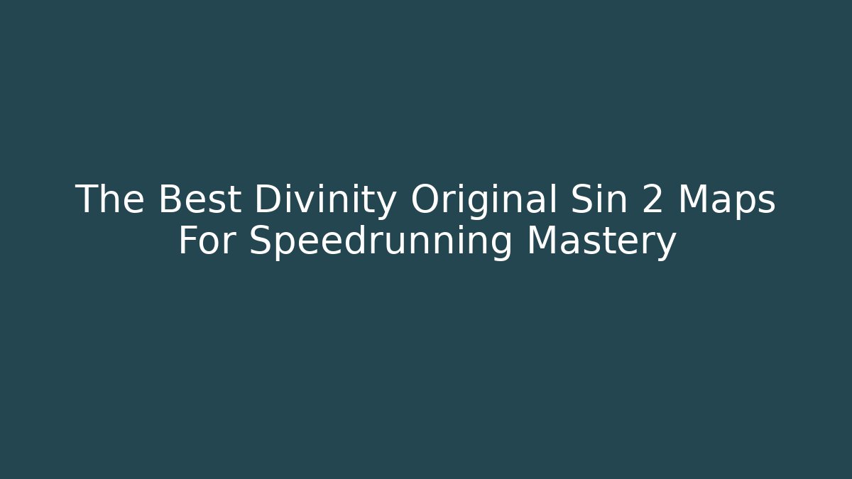 The Best Divinity Original Sin 2 Maps For Speedrunning Mastery