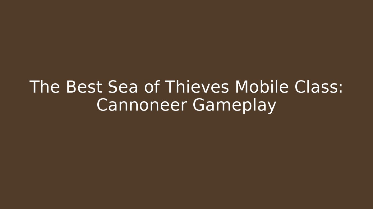 The Best Sea of Thieves Mobile Class: Cannoneer Gameplay - Sports History Weekly