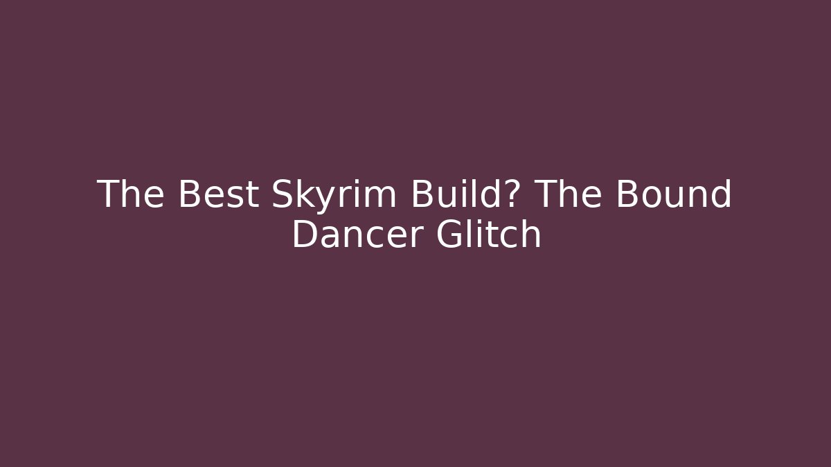 The Best Skyrim Build? The Bound Dancer Glitch - Sports History Weekly