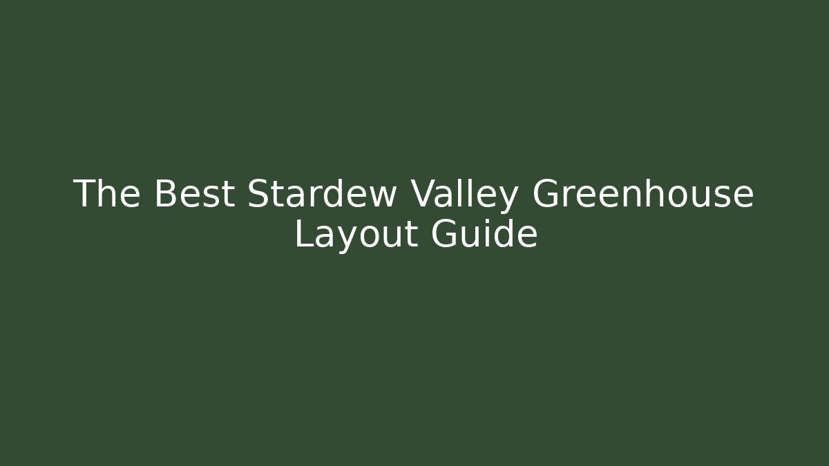The Best Stardew Valley Greenhouse Layout Guide