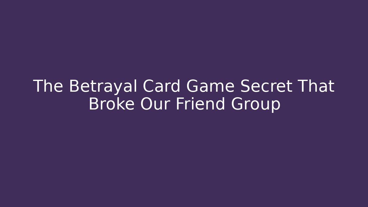 The Betrayal Card Game Secret That Broke Our Friend Group