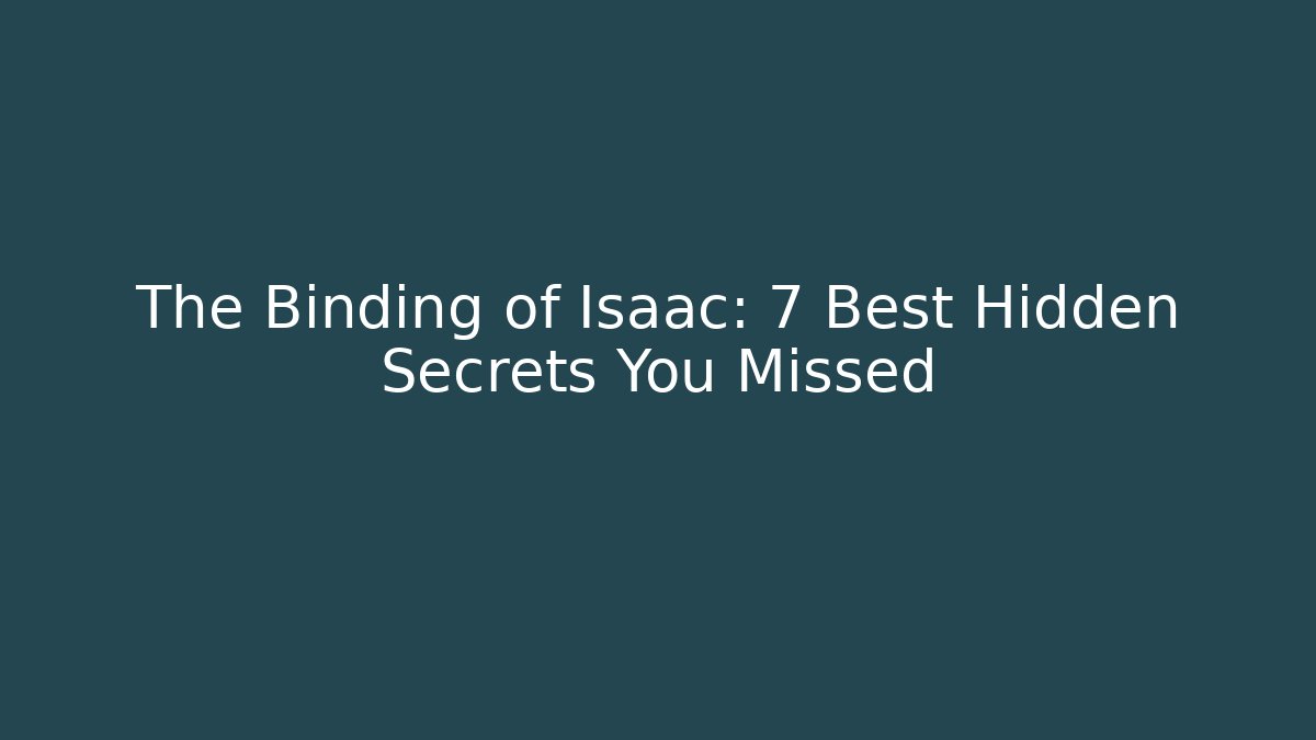 The Binding of Isaac: 7 Best Hidden Secrets You Missed