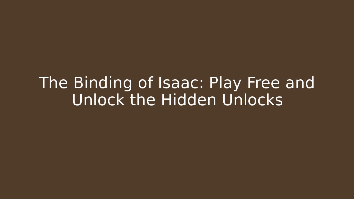 The Binding of Isaac: Play Free and Unlock the Hidden Unlocks