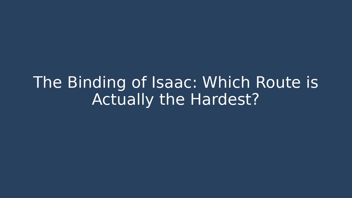 The Binding of Isaac: Which Route is Actually the Hardest?
