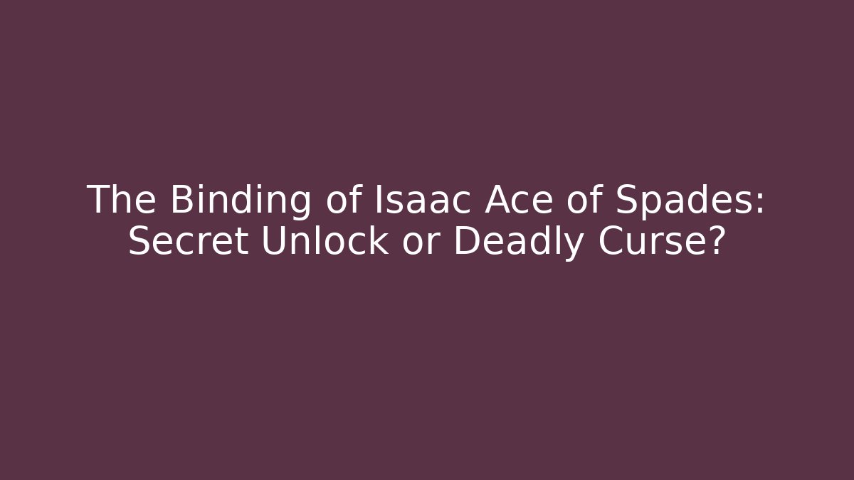 The Binding of Isaac Ace of Spades: Secret Unlock or Deadly Curse?