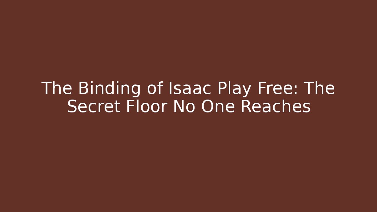 The Binding of Isaac Play Free: The Secret Floor No One Reaches
