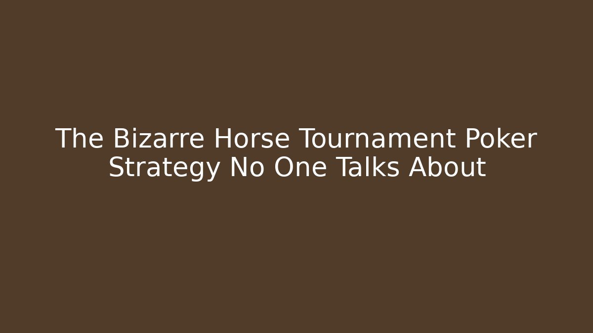 The Bizarre Horse Tournament Poker Strategy No One Talks About