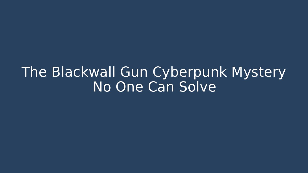 The Blackwall Gun Cyberpunk Mystery No One Can Solve