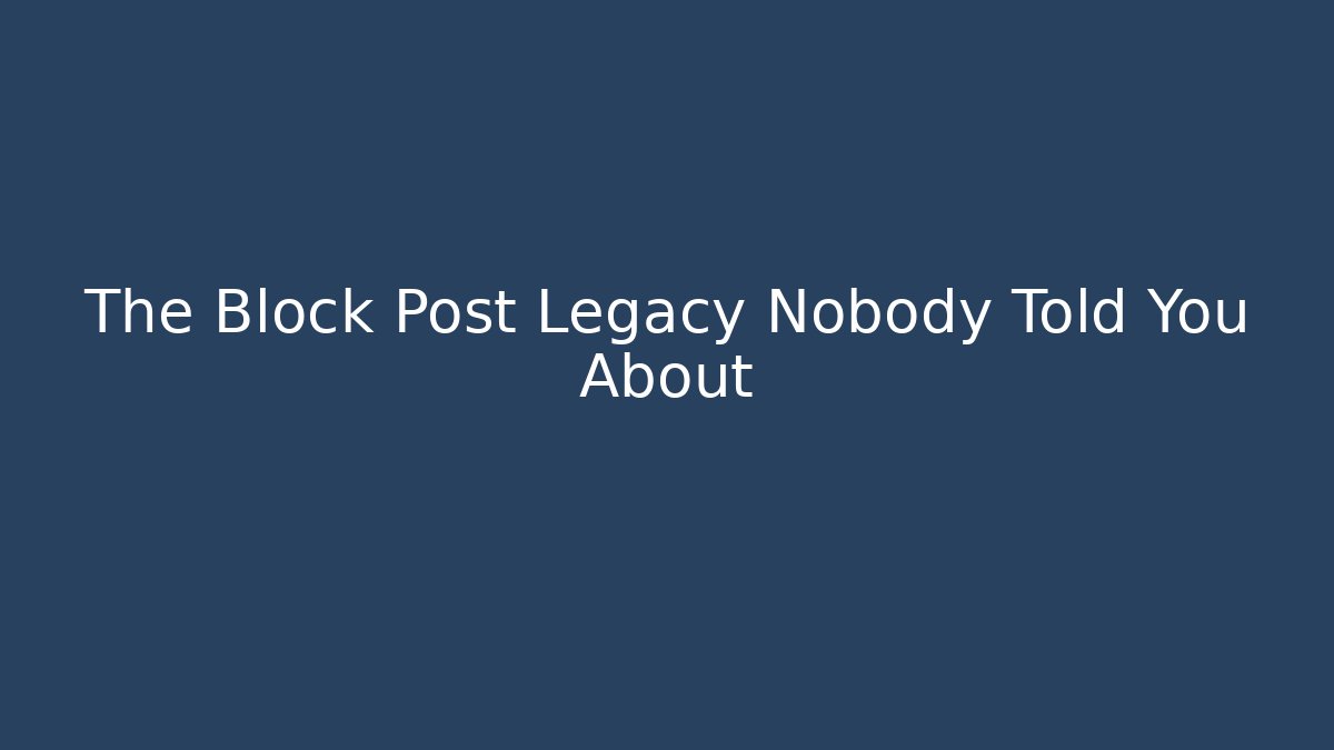 The Block Post Legacy Nobody Told You About