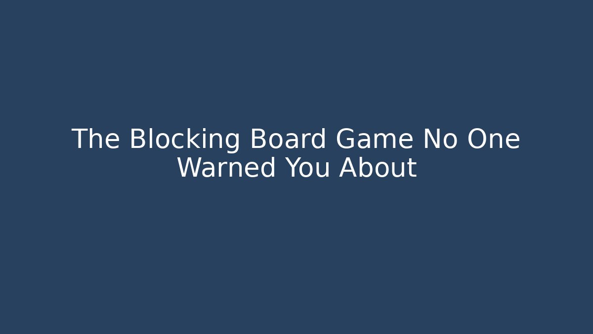 The Blocking Board Game No One Warned You About