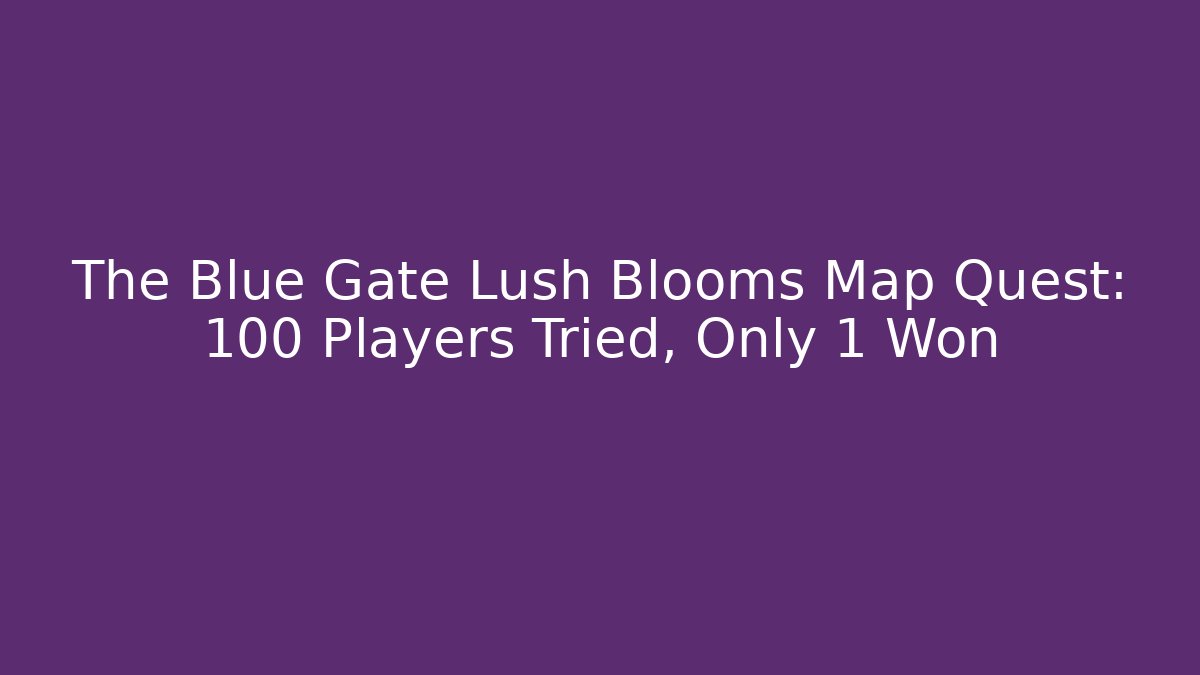 The Blue Gate Lush Blooms Map Quest: 100 Players Tried, Only 1 Won