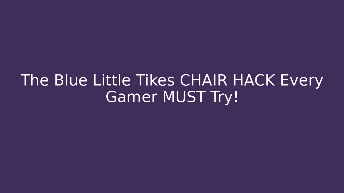 The Blue Little Tikes CHAIR HACK Every Gamer MUST Try!