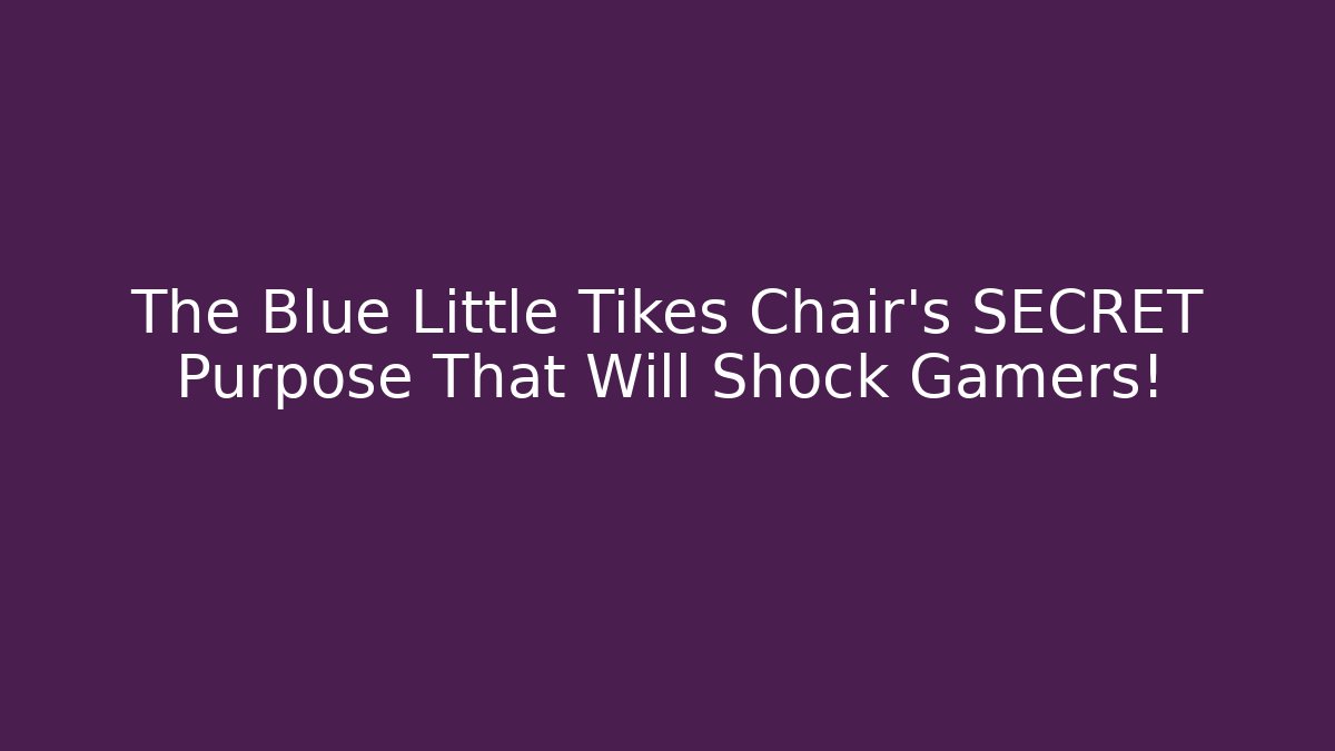The Blue Little Tikes Chair’s SECRET Purpose That Will Shock Gamers! - Sports History Weekly